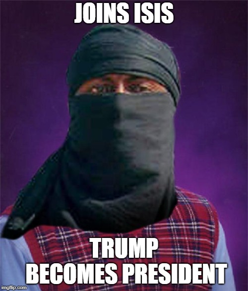 Bad Time To Be A Bad Guy |  JOINS ISIS; TRUMP BECOMES PRESIDENT | image tagged in bad luck terrorist | made w/ Imgflip meme maker