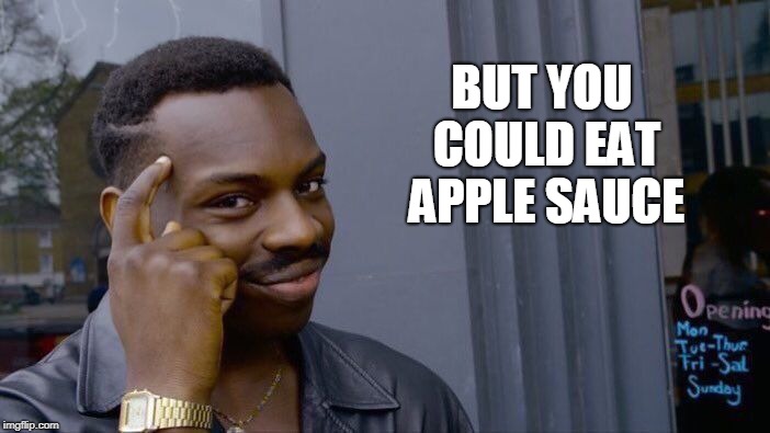 Roll Safe Think About It Meme | BUT YOU COULD EAT APPLE SAUCE | image tagged in memes,roll safe think about it | made w/ Imgflip meme maker
