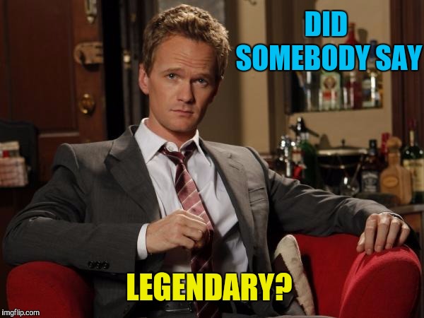 Barney Stinson Well Played | DID SOMEBODY SAY LEGENDARY? | image tagged in barney stinson well played | made w/ Imgflip meme maker