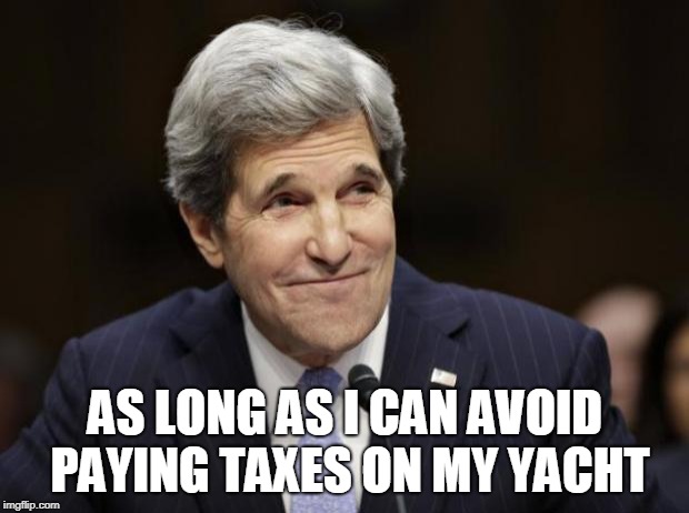 john kerry smiling | AS LONG AS I CAN AVOID PAYING TAXES ON MY YACHT | image tagged in john kerry smiling | made w/ Imgflip meme maker