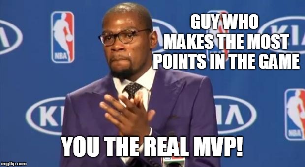 You The Real MVP Meme | GUY WHO MAKES THE MOST POINTS IN THE GAME; YOU THE REAL MVP! | image tagged in memes,you the real mvp | made w/ Imgflip meme maker