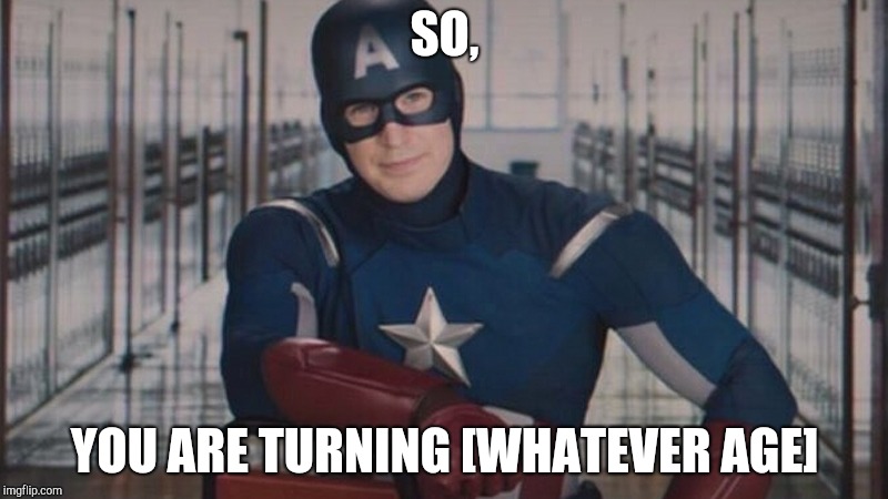 The perfect thing to write on a birthday card | SO, YOU ARE TURNING [WHATEVER AGE] | image tagged in captain america so you,birthday | made w/ Imgflip meme maker