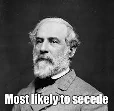 Robert E Lee’s high school yearbook superlative  |  Most likely to secede | image tagged in robert e lee,memes,yearbook | made w/ Imgflip meme maker