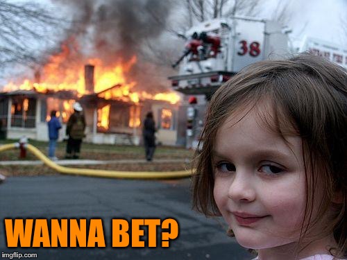 Disaster Girl Meme | WANNA BET? | image tagged in memes,disaster girl | made w/ Imgflip meme maker