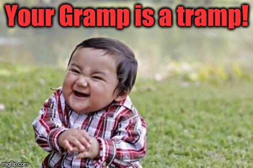 Evil Toddler Meme | Your Gramp is a tramp! | image tagged in memes,evil toddler | made w/ Imgflip meme maker