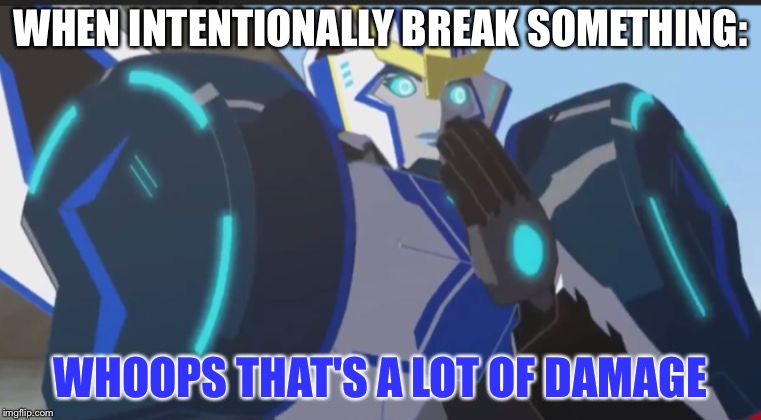 "Unintentionally" | WHEN INTENTIONALLY BREAK SOMETHING:; WHOOPS THAT'S A LOT OF DAMAGE | image tagged in intentionally did something,rid15,strongarm | made w/ Imgflip meme maker
