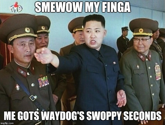 SMEWOW MY FINGA ME GOTS WAYDOG'S SWOPPY SECONDS | made w/ Imgflip meme maker