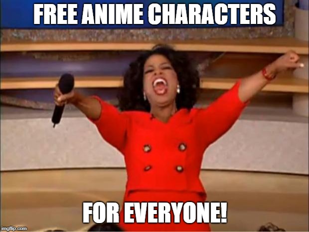 Oprah You Get A | FREE ANIME CHARACTERS; FOR EVERYONE! | image tagged in memes,oprah you get a | made w/ Imgflip meme maker