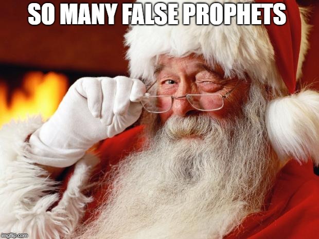 santa | SO MANY FALSE PROPHETS | image tagged in santa,memes,prophet | made w/ Imgflip meme maker