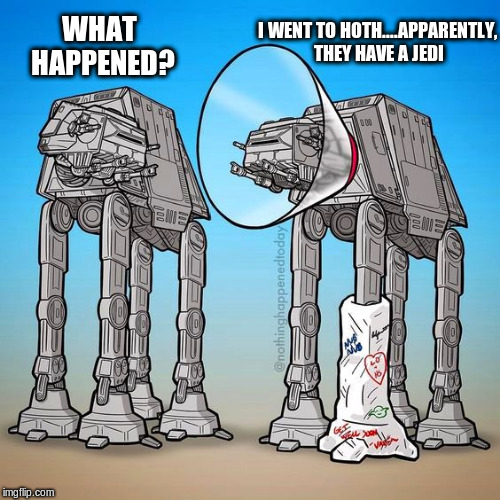 AT-AT Walker with a cast
 | I WENT TO HOTH....APPARENTLY, THEY HAVE A JEDI; WHAT HAPPENED? | image tagged in star wars,memes,at-at walker | made w/ Imgflip meme maker