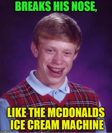 Bad Luck Brian Meme | BREAKS HIS NOSE, LIKE THE MCDONALDS ICE CREAM MACHINE | image tagged in memes,bad luck brian | made w/ Imgflip meme maker
