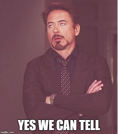 iron man eye roll | YES WE CAN TELL | image tagged in iron man eye roll | made w/ Imgflip meme maker