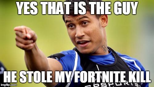 Ben Barba Pointing Meme |  YES THAT IS THE GUY; HE STOLE MY FORTNITE KILL | image tagged in memes,barba | made w/ Imgflip meme maker