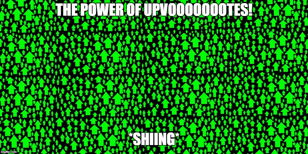 Upvote  | THE POWER OF UPVOOOOOOOTES! *SHIING* | image tagged in upvote | made w/ Imgflip meme maker