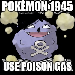 POKÉMON 1945; USE POISON GAS | image tagged in funny pokemon | made w/ Imgflip meme maker