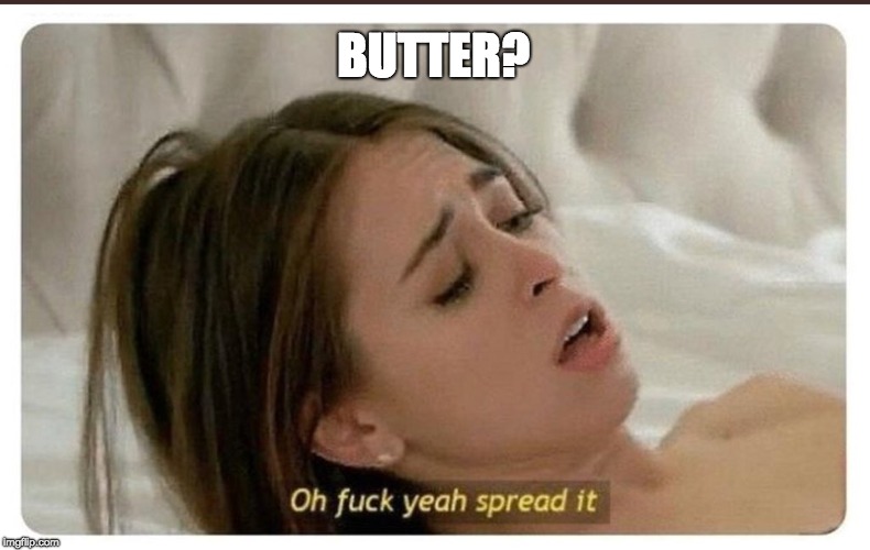 BUTTER? | image tagged in spread it | made w/ Imgflip meme maker
