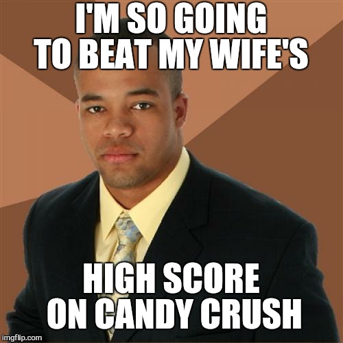 Impossible  | I'M SO GOING TO BEAT MY WIFE'S; HIGH SCORE ON CANDY CRUSH | image tagged in memes,successful black man,candy crush,high score,funny | made w/ Imgflip meme maker