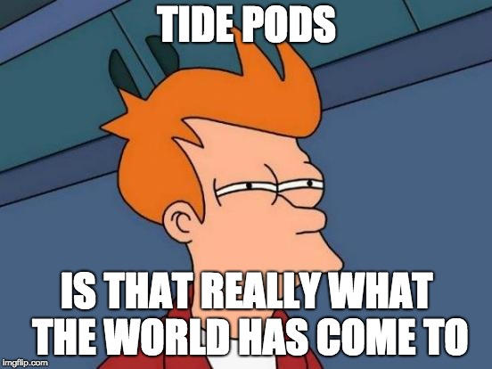 bringing the old memes back | TIDE PODS; IS THAT REALLY WHAT THE WORLD HAS COME TO | image tagged in memes,futurama fry | made w/ Imgflip meme maker