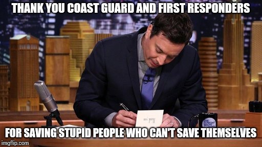 They were told and given help to evaluate, Wtf? | THANK YOU COAST GUARD AND FIRST RESPONDERS; FOR SAVING STUPID PEOPLE WHO CAN'T SAVE THEMSELVES | image tagged in jimmy fallon thank you notes,hurricane,florence,coast guard,first responders | made w/ Imgflip meme maker