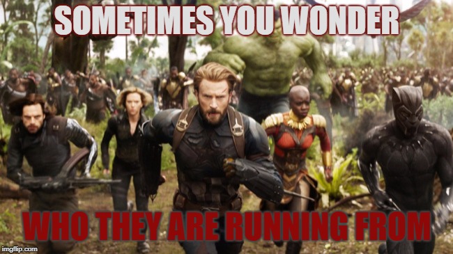 Avengers Infinity War Running | SOMETIMES YOU WONDER; WHO THEY ARE RUNNING FROM | image tagged in avengers infinity war running | made w/ Imgflip meme maker