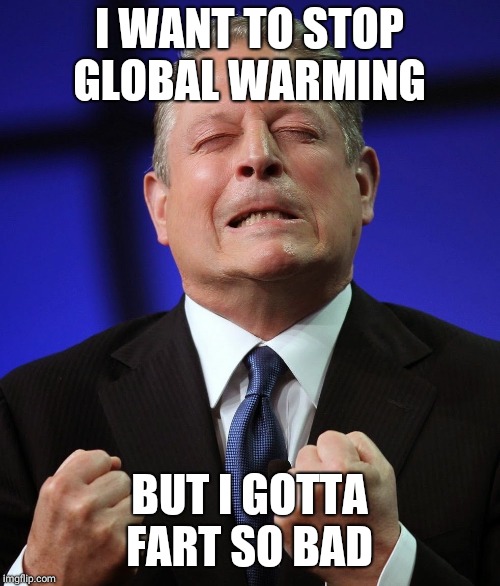 Al gore | I WANT TO STOP GLOBAL WARMING; BUT I GOTTA FART SO BAD | image tagged in al gore | made w/ Imgflip meme maker