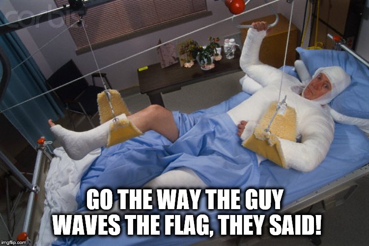 Full body cast | GO THE WAY THE GUY WAVES THE FLAG, THEY SAID! | image tagged in full body cast | made w/ Imgflip meme maker