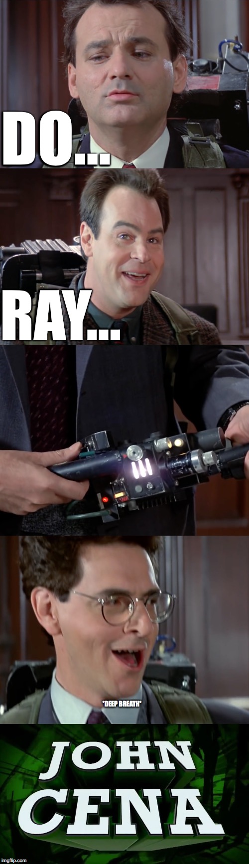 GHOSTBUSTERS 2:DO....RE..... | DO... RAY... *DEEP BREATH* | image tagged in ghostbusters,john cena,music,memes | made w/ Imgflip meme maker