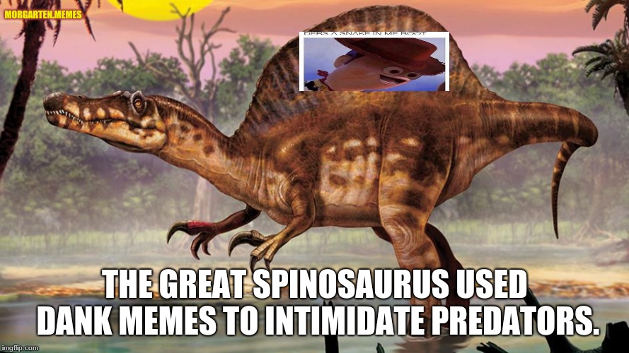 MORGARTEN.MEMES; THE GREAT SPINOSAURUS USED DANK MEMES TO INTIMIDATE PREDATORS. | image tagged in spine of the o | made w/ Imgflip meme maker