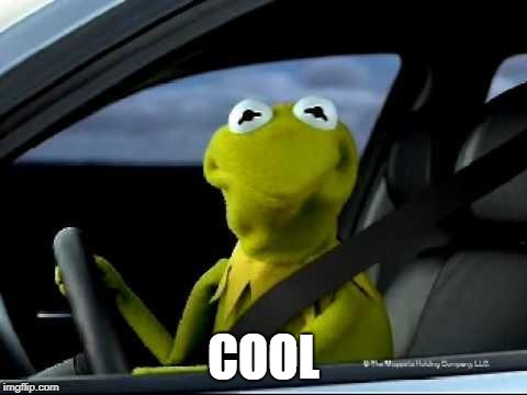 Kermit Car | COOL | image tagged in kermit car | made w/ Imgflip meme maker
