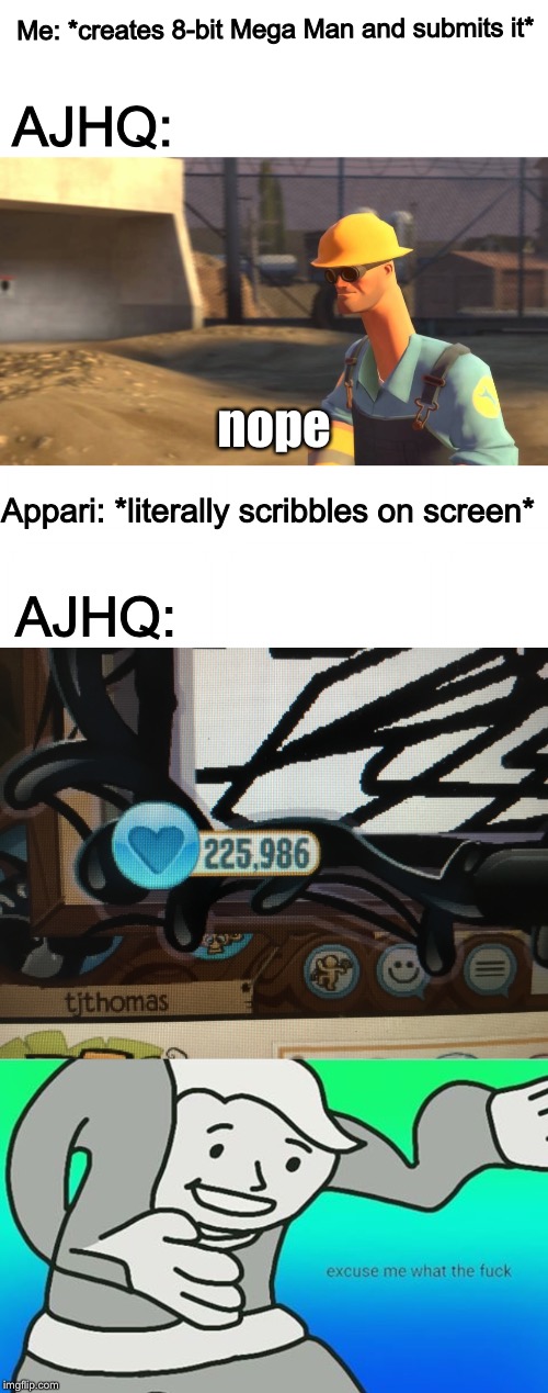 Seriously, WHY!?!? | Me: *creates 8-bit Mega Man and submits it*; AJHQ:; nope; Appari: *literally scribbles on screen*; AJHQ: | image tagged in nope,memes,animal jam,youtubers,funny,excuse me what the fuck | made w/ Imgflip meme maker