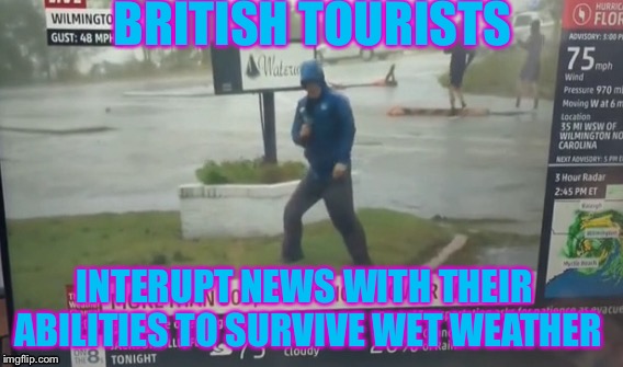 Updates Interuped By Two Bustander,British Tourists | BRITISH TOURISTS; INTERUPT NEWS WITH THEIR ABILITIES TO SURVIVE WET WEATHER | image tagged in thedreammemeteam,mighty british,memes | made w/ Imgflip meme maker