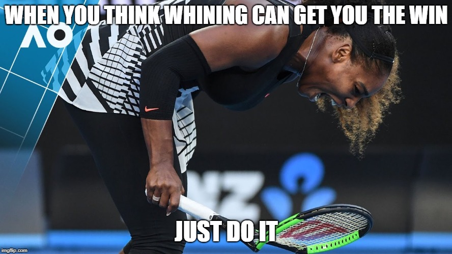 Serena Williams breaks racquet | WHEN YOU THINK WHINING CAN GET YOU THE WIN; JUST DO IT | image tagged in nike | made w/ Imgflip meme maker