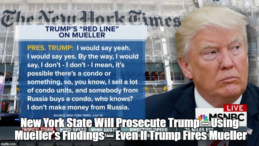 New York State Will Prosecute Trump -- Using Mueller's Findings -- Even If Trump Fires Mueller | made w/ Imgflip meme maker