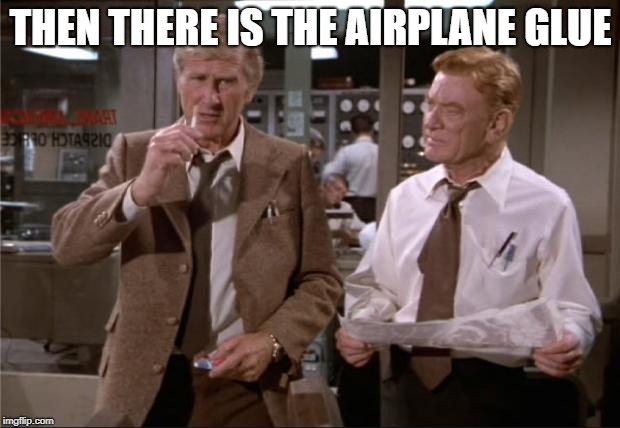 Airplane Wrong Week | THEN THERE IS THE AIRPLANE GLUE | image tagged in airplane wrong week | made w/ Imgflip meme maker