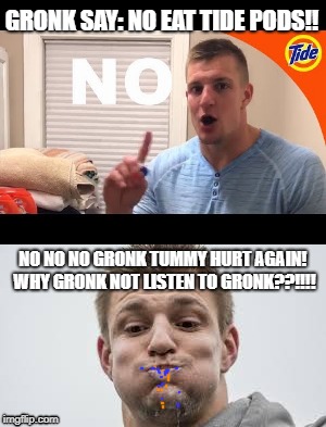 GRONK | GRONK SAY: NO EAT TIDE PODS!! NO NO NO GRONK TUMMY HURT AGAIN! WHY GRONK NOT LISTEN TO GRONK??!!!! | image tagged in tide pods,nfl,new england patriots | made w/ Imgflip meme maker