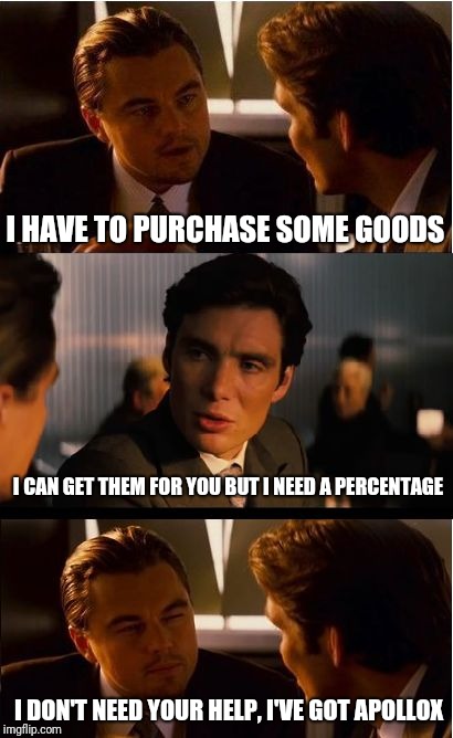 Inception Meme | I HAVE TO PURCHASE SOME GOODS; I CAN GET THEM FOR YOU BUT I NEED A PERCENTAGE; I DON'T NEED YOUR HELP, I'VE GOT APOLLOX | image tagged in memes,inception | made w/ Imgflip meme maker