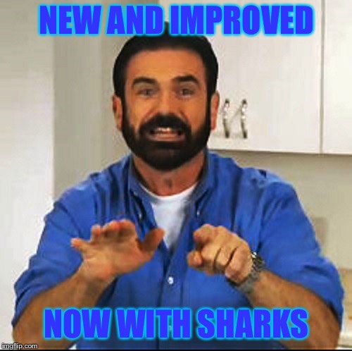 Billy Mays | NEW AND IMPROVED NOW WITH SHARKS | image tagged in billy mays | made w/ Imgflip meme maker