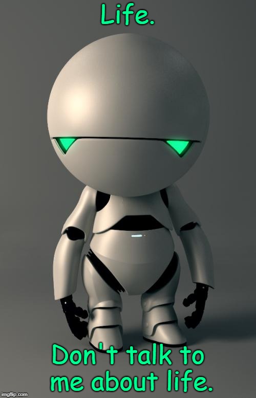 Marvin the Paranoid Android | Life. Don't talk to me about life. | image tagged in marvin the paranoid android | made w/ Imgflip meme maker