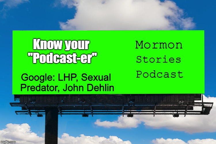 Know your podcaster  | Know your "Podcast-er"; Mormon; Stories; Podcast; Google: LHP, Sexual Predator, John Dehlin | image tagged in mormon stories podcast,know your religion,dehlin sexual predator,dehlin billboard,mormon stories billboard | made w/ Imgflip meme maker