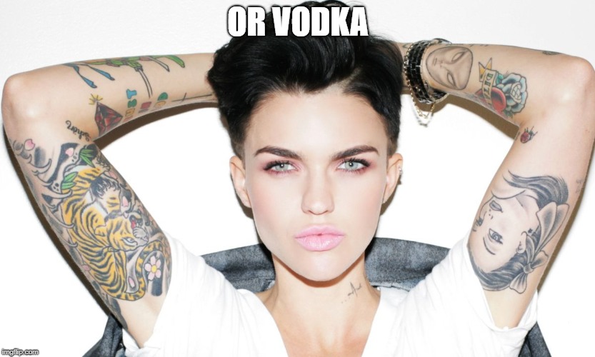 Ruby Rose | OR VODKA | image tagged in ruby rose | made w/ Imgflip meme maker