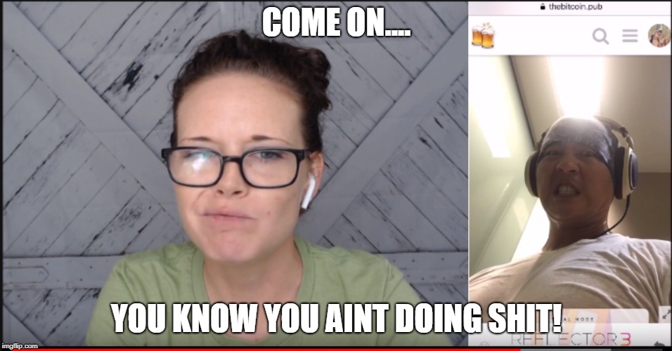 COME ON.... YOU KNOW YOU AINT DOING SHIT! | made w/ Imgflip meme maker