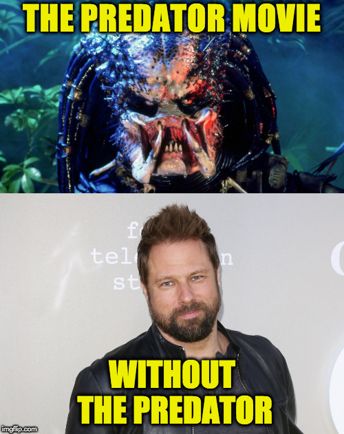 no predator | THE PREDATOR MOVIE; WITHOUT THE PREDATOR | image tagged in predator | made w/ Imgflip meme maker