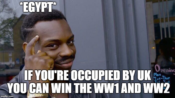 Roll Safe Think About It | *EGYPT*; IF YOU'RE OCCUPIED BY UK YOU CAN WIN THE WW1 AND WW2 | image tagged in memes,roll safe think about it | made w/ Imgflip meme maker