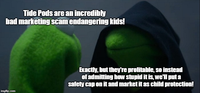 Evil Kermit Meme | Tide Pods are an incredibly bad marketing scam endangering kids! Exactly, but they're profitable, so instead of admitting how stupid it is, we'll put a safety cap on it and market it as child protection! | image tagged in memes,evil kermit | made w/ Imgflip meme maker