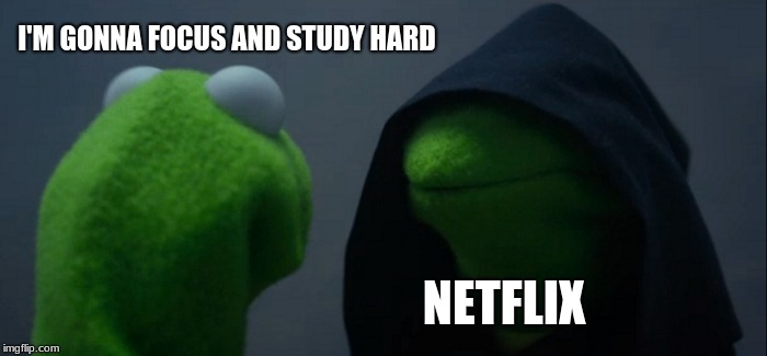 Evil Kermit Meme | I'M GONNA FOCUS AND STUDY HARD; NETFLIX | image tagged in memes,evil kermit | made w/ Imgflip meme maker