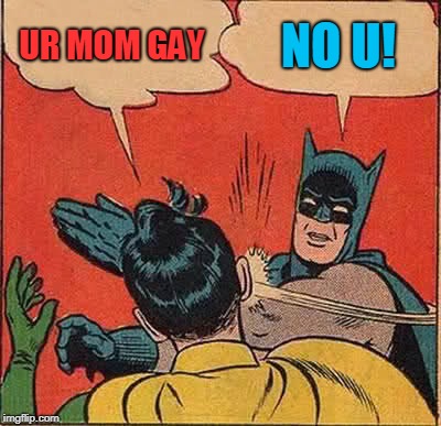 Batman Slapping Robin Meme | UR MOM GAY NO U! | image tagged in memes,batman slapping robin | made w/ Imgflip meme maker