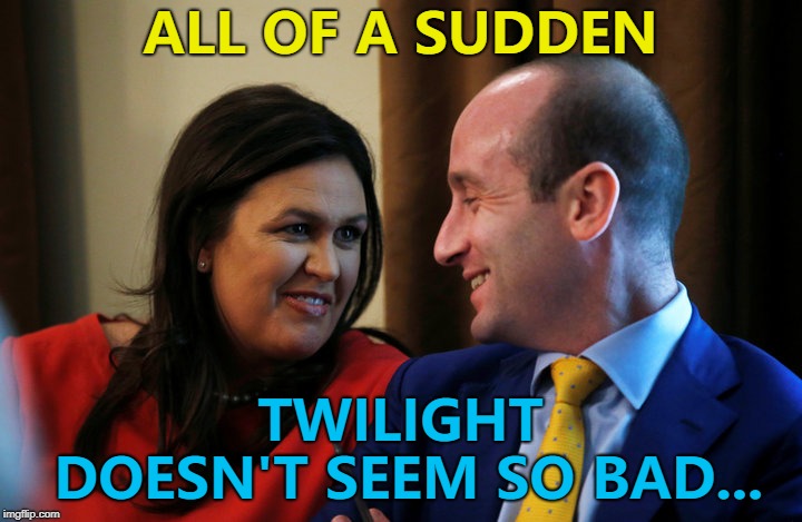 It's a close call though... :) | ALL OF A SUDDEN; TWILIGHT DOESN'T SEEM SO BAD... | image tagged in sanders-miller-love,memes,twilight,politics,stephen miller,sarah huckabee sanders | made w/ Imgflip meme maker