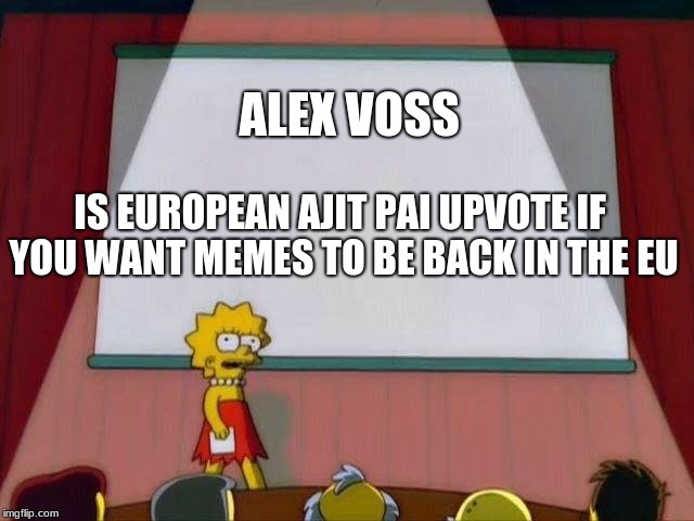 Lisa Simpson's Presentation | ALEX VOSS; IS EUROPEAN AJIT PAI UPVOTE IF YOU WANT MEMES TO BE BACK IN THE EU | image tagged in lisa simpson's presentation | made w/ Imgflip meme maker