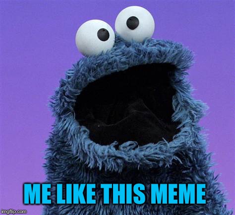 cookie monster | ME LIKE THIS MEME | image tagged in cookie monster | made w/ Imgflip meme maker