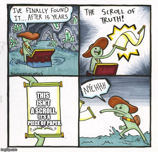 The Scroll Of Truth | THIS ISN'T A SCROLL. IT'S A PIECE OF PAPER. | image tagged in memes,the scroll of truth | made w/ Imgflip meme maker